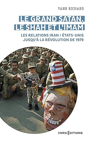 Le Grand Satan, Le Shah Et L'Imam - Les Relations Iran / États Unis Jusqu'À La Révolution De 1979 / Yann Richard (Auteur)