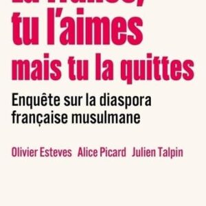 La France, Tu L Aimes Mais Tu La Quittes: Enquête Sur La Diaspora Française Musulmane / Olivier Esteves (Auteur), Alice Picard (Auteur)
