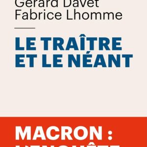 Le Traître Et Le Néant: Macron: L'Enquête / Gérard Davet (Auteur), Fabrice Lhomme (Auteur)