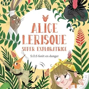 SOS Forêt En Danger - Tome 1: Alice Le Risque Super Exploratrice