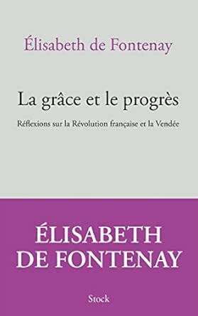 La Grâce Et Le Progrès: Réflexions Sur La Révolution Française Et La Vendée / Elisabeth de Fontenay (Auteur)