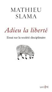Adieu La Liberté - Essai Sur La Société Disciplinaire / Mathieu Slama (Auteur)