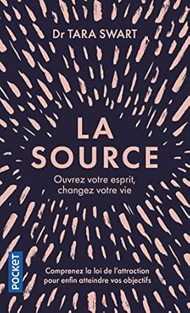 La Source: Ouvrez Votre Esprit, Changez Votre Vie / Tara Swart (Auteur)