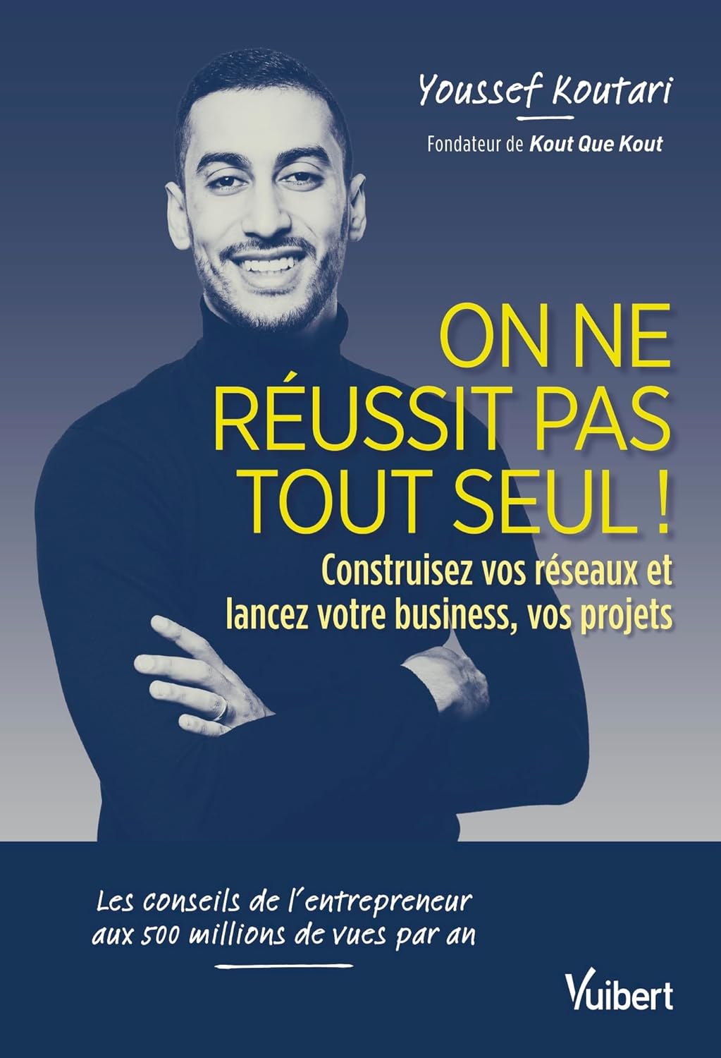 On Ne Réussit Pas Tout Seul ! Construisez Vos Réseaux Et Lancez Votre Business, Vos Projets / Youssef Koutari (Auteur)