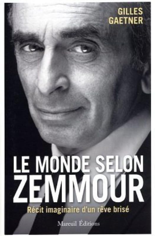 Le Monde Selon Zemmour: Récit Imaginaire D'Un Rêve Brisé / Gilles Gaetner (Auteur)