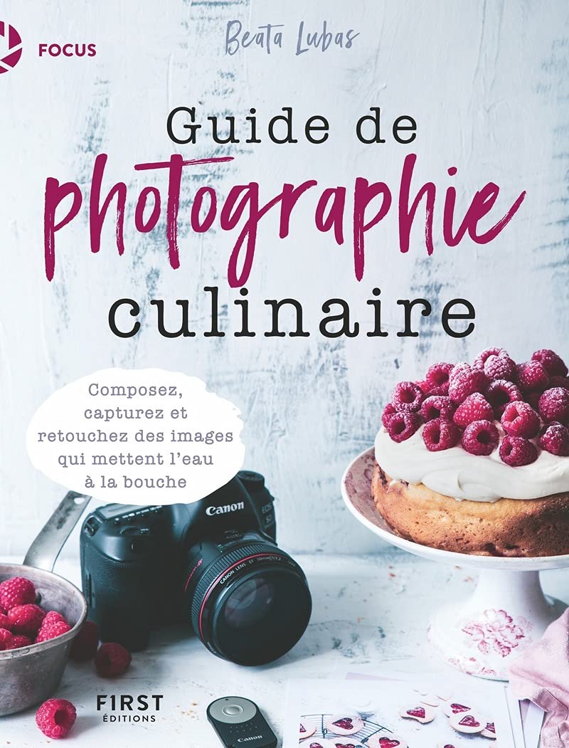 Guide De Photographie Culinaire - Composez, Capturez Et Retouchez Des Images Qui Mettent L'Eau À La Bouche / Beata Lubas (Auteur)