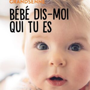 Bébé Dis Moi Qui Tu Es: Vivre Avec Sérénité Les Premiers Mois Avec Votre Bébé / Docteur Philippe Grandsenne (Auteur)
