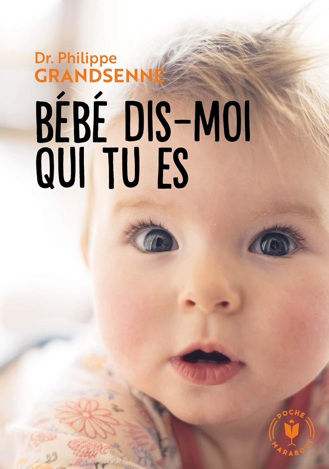 Bébé Dis Moi Qui Tu Es: Vivre Avec Sérénité Les Premiers Mois Avec Votre Bébé / Docteur Philippe Grandsenne (Auteur)