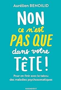 Non, Ce N'Est Pas « Que » Dans Votre Tête !: Pour En Finir Avec Le Tabou Des Maladies Psychosomatiques / Aurélien Benoilid (Auteur)