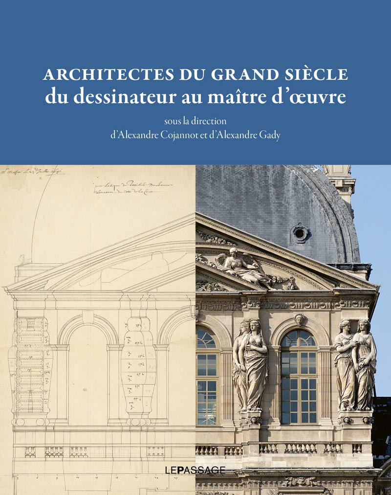 Architectes Du Grand Siècle, Du Dessinateur Au Maître D'Oeuvre / Alexandre Gady (Sous la direction de), Alexandre Cojannot (Sous la direction de)