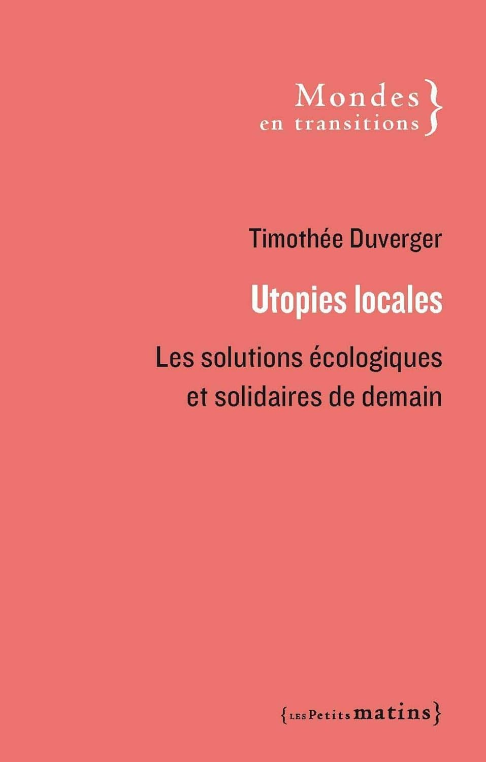 Utopies Locales - Les solutions Écologiques Et Solidaires De Demain / Timothée Duverger (Auteur)